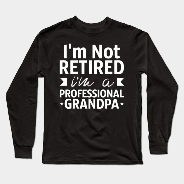 Grandpa Gift I'm Not Retired I'm A Professional Grandpa Long Sleeve T-Shirt by Tesszero